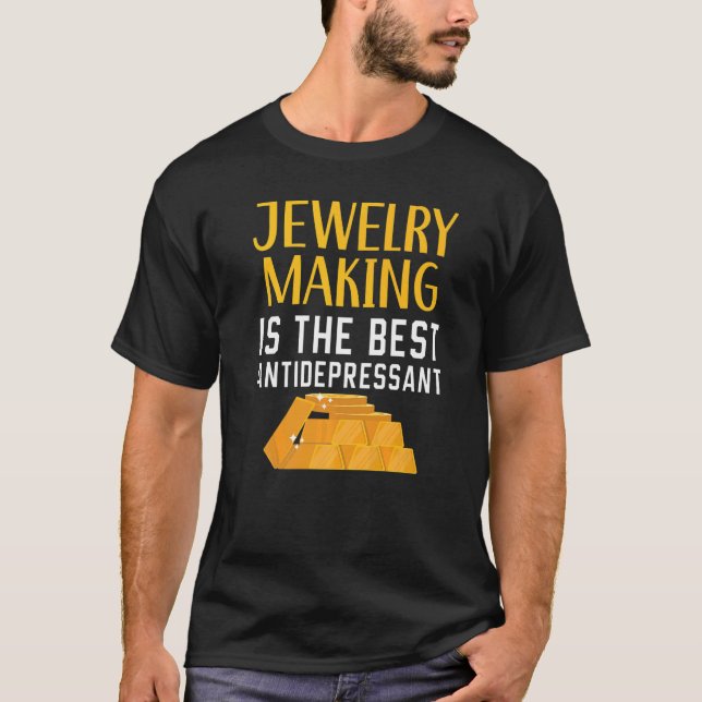 Jewelry Making Is The Best Antidepressant Goldsmit T-Shirt (Front)
