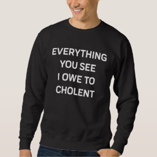 Jewish Food Everything I Owe To Cholent Shabbat Ko Sweatshirt