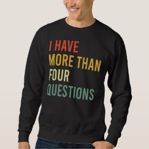 Jewish Passover Seder I Have More Than Four Questi Sweatshirt