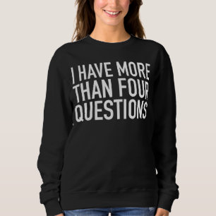 Jewish Passover Seder I Have More Than Four Questi Sweatshirt