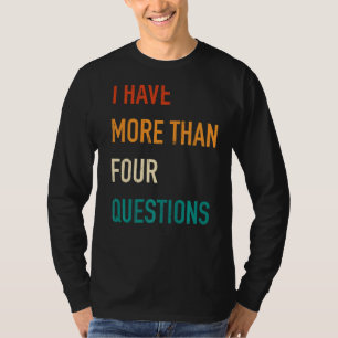 Jewish Passover Seder I Have More Than Four Questi T-Shirt
