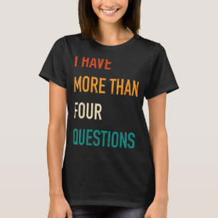 Jewish Passover Seder I Have More Than Four Questi T-Shirt