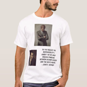 jfk, Nixon, Richard, Do you realise theresponsi... T-Shirt
