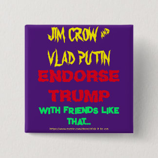 JIM CROW & PUTIN ENDORSE TRUMP, W/ FRIENDS LIKE .. 15 CM SQUARE BADGE