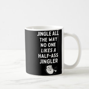 Jingle All The Way Likes A Half- Jingler Coffee Mug