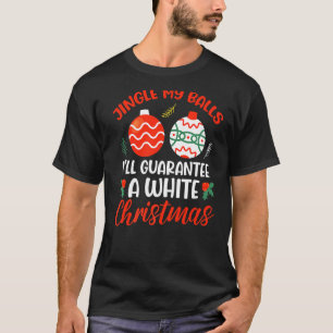 Jingle My Balls For A White Christmas  Merry Chris T-Shirt