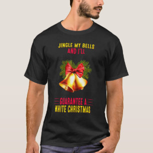 Jingle My Bells And I'll Guarantee  Sarcasm Pun T-Shirt