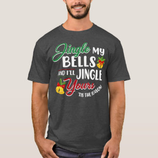Jingle My Bells and Ill Jingle Yours T-Shirt
