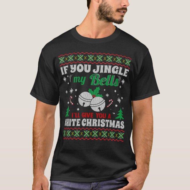 Jingle My Bells Iu2019ll Give You A White Christma T-Shirt (Front)