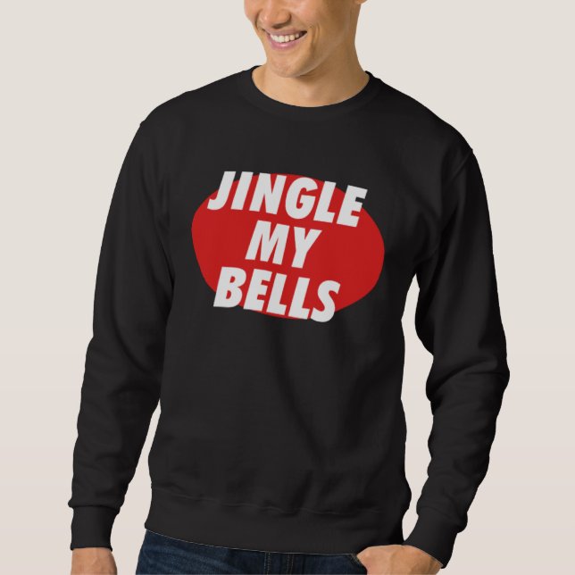 Jingle My Bells Sweatshirt (Front)