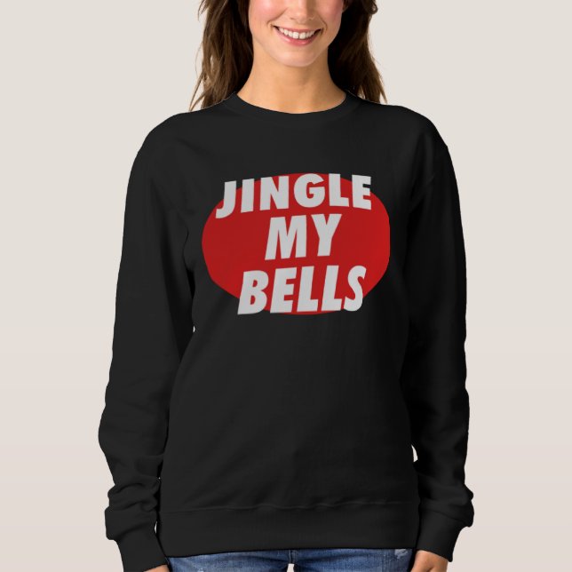 Jingle My Bells Sweatshirt (Front)