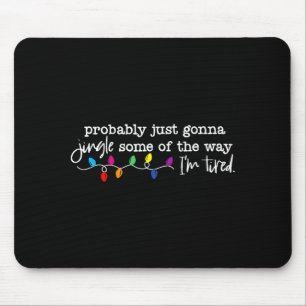 Jingle Some Of The Way I'm Tired Mouse Pad