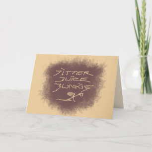 Jitter Juice Junkie - coffee art on latte brown.  Card