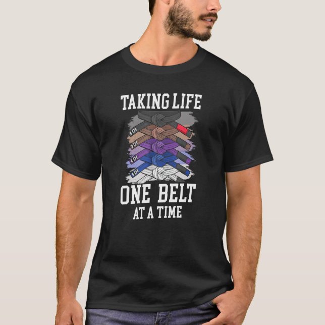 Jiu Jitsu Belt Taking Life One Belt At A Time T-Shirt (Front)