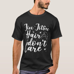 Jiu Jitsu Hair Dont Care Funny Martial Arts Girl T-Shirt
