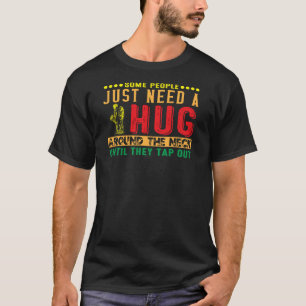 Jiu Jitsu Some People Need A Hug Around Neck Until T-Shirt