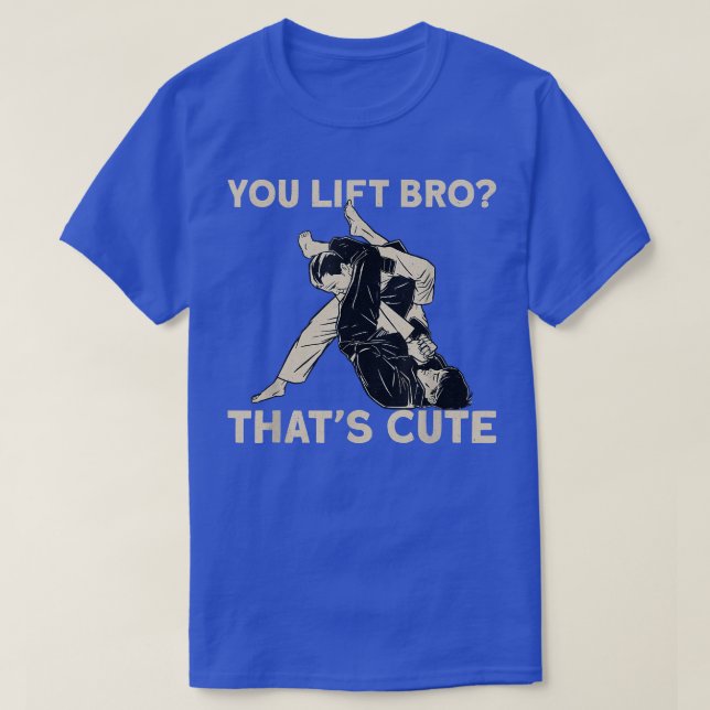 Jiu Jitsu You Lift Bro ThatS Cute  T-Shirt (Design Front)