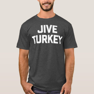Jive Turkey funny saying sarcastic novelty humour T-Shirt