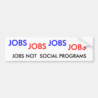 JOBS , JOBS, JOBS, JOBS, JOBS NOT  SOCIAL PROGRAMS BUMPER STICKER