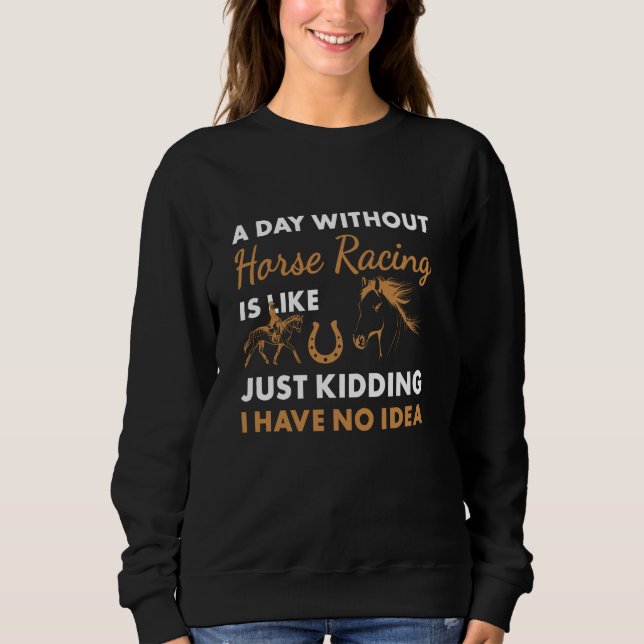 Jockey A Day Without Horse Racing Sweatshirt (Front)
