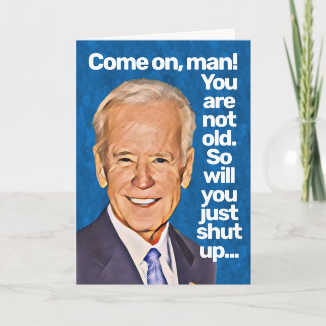 Joe Biden Come On Man, You Are Not Old Birthday Card (Front)