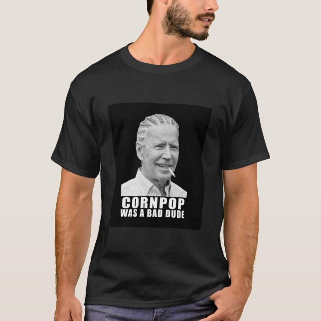 Joe Biden - Cornpop Was A Bad Dude Classic T-Shirt (Front)