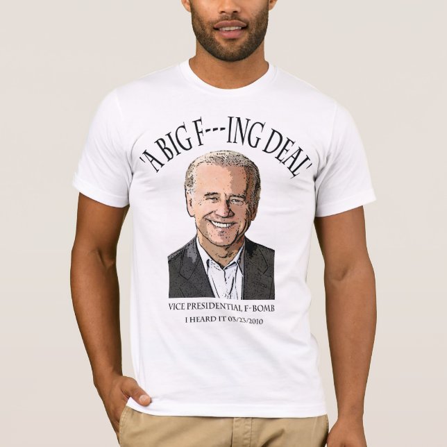 Joe Biden F Bomb - A Big F---ing Deal T-Shirt (Front)