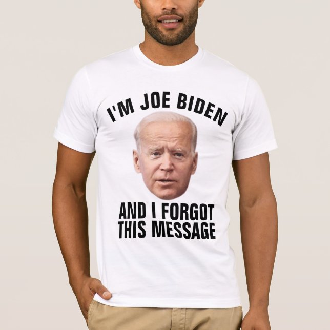 JOE BIDEN, FORGOT THIS MESSAGE FUNNY T-SHIRTS (Front)