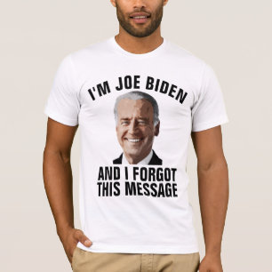 JOE BIDEN, FORGOT THIS MESSAGE T-SHIRTS