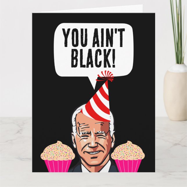 JOE BIDEN FUNNY BIRTHDAY YOU AIN'T BLACK! CARDS (Front)