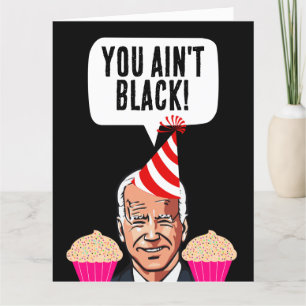 JOE BIDEN FUNNY BIRTHDAY YOU AIN'T BLACK! CARDS