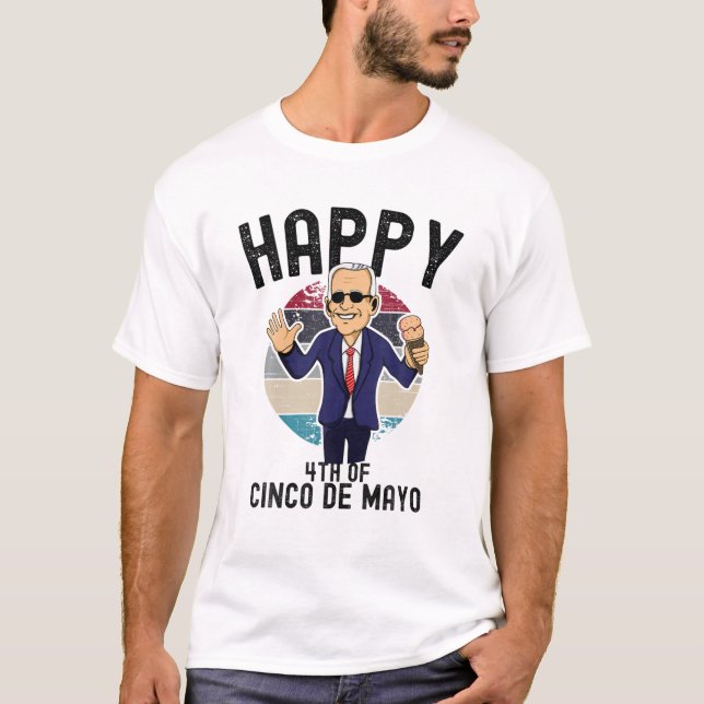 Joe Biden Happy 4Th Of Cinco De Mayo Funny Confuse T-Shirt (Front)