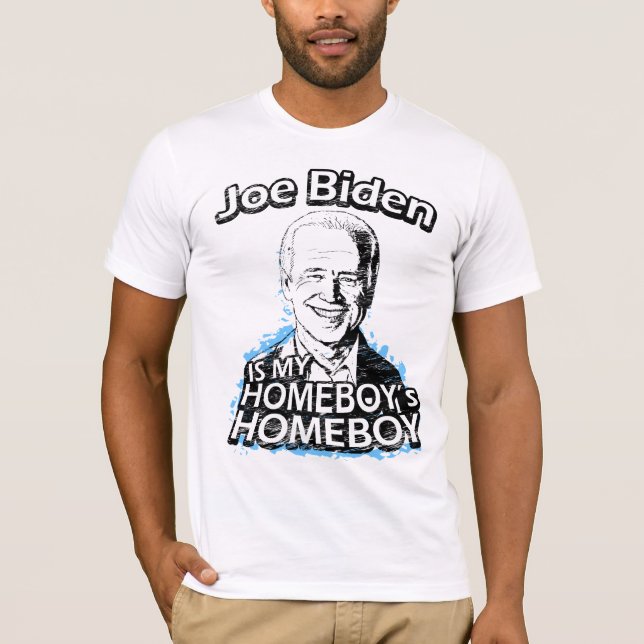 Joe Biden is my Homeboy's Homeboy T-Shirts (Front)