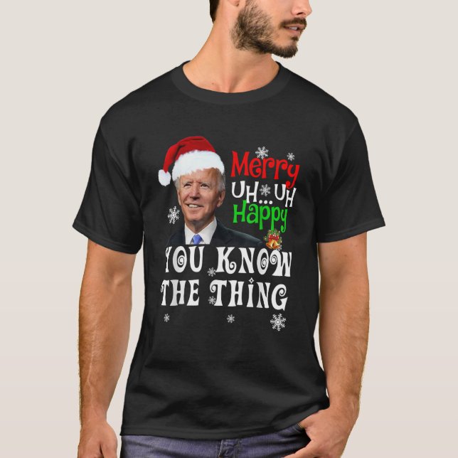 Joe Biden Merry Uh Uh Happy You Know The Thing Chr T-Shirt (Front)