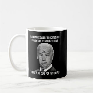 Joe Biden No Cure For This Stupid Anti Biden Liber Coffee Mug