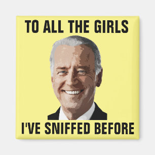 JOE BIDEN TO ALL THE GIRLS i'VE SNIFFED BEFORE Magnet