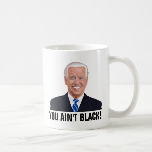 JOE BIDEN YOU AIN'T BLACK!! COFFEE MUGS