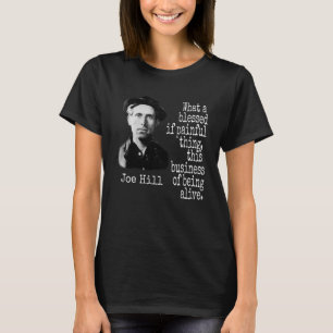 JOE HILL IWW BLESSED PAINFUL TO BE ALIVE T-Shirt