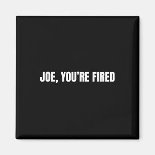 Joe, You’re Fired _ Funny Donald Trump Quote Humou Magnet