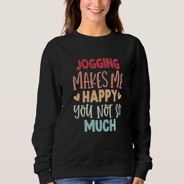 Jogging Makes Me Happy You Not So Much Jogging Sweatshirt (Front)