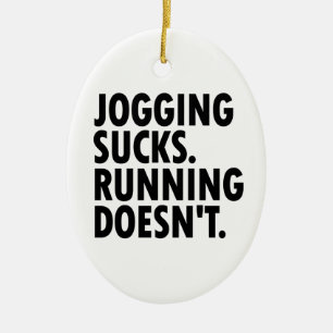 Jogging Sucks. Running Doesn't. Ceramic Ornament