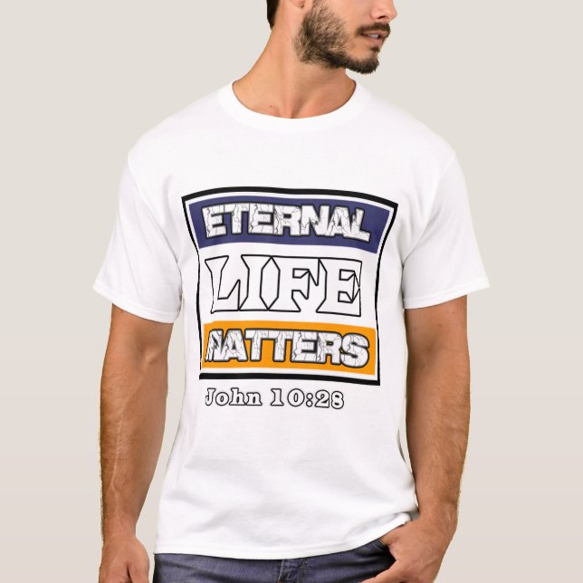 John 10-28 Eternal Life Matters T-Shirt (Front)