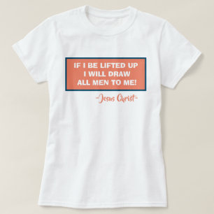 John 12:32 If I Be Lifted Up I Will Draw All Men T-Shirt