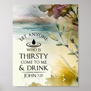 John 7:37 Anyone who is thirsty come to Me Bible Poster