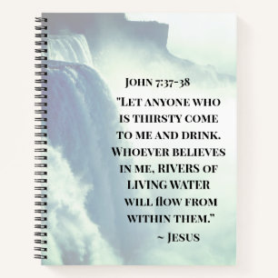John 7:37 Anyone who is thirsty come to Me ~Jesus Notebook