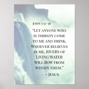 John 7:37 Anyone who is thirsty come to Me ~Jesus Poster