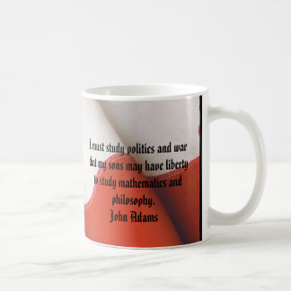 JOHN ADAMS I must study politics and war that... Coffee Mug