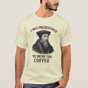 John Calvin Predestined Coffee Funny Theology T-Shirt