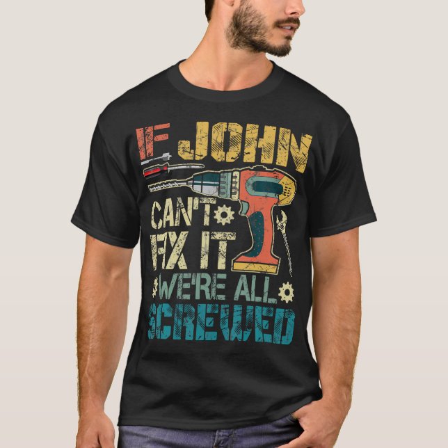John CanT Fix It WeRe All Screwed T-Shirt (Front)