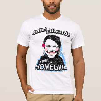 John Edwards is my homegirl T-Shirt